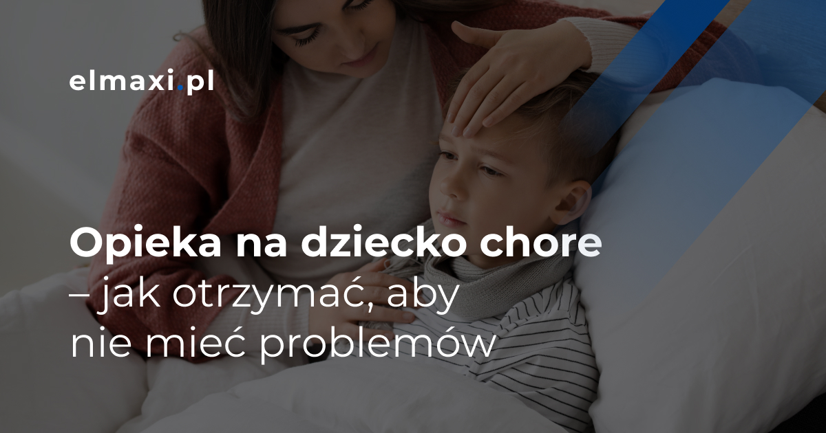 Opieka na dziecko chore – jak otrzymać, aby nie mieć problemów