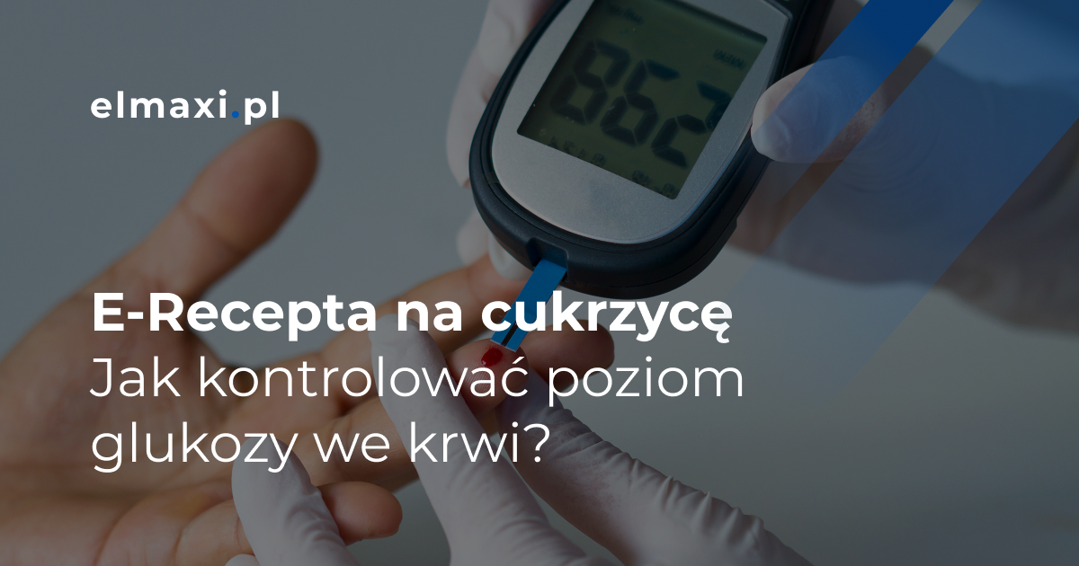 E-Recepta na cukrzycę. Jak kontrolować poziom glukozy we krwi?